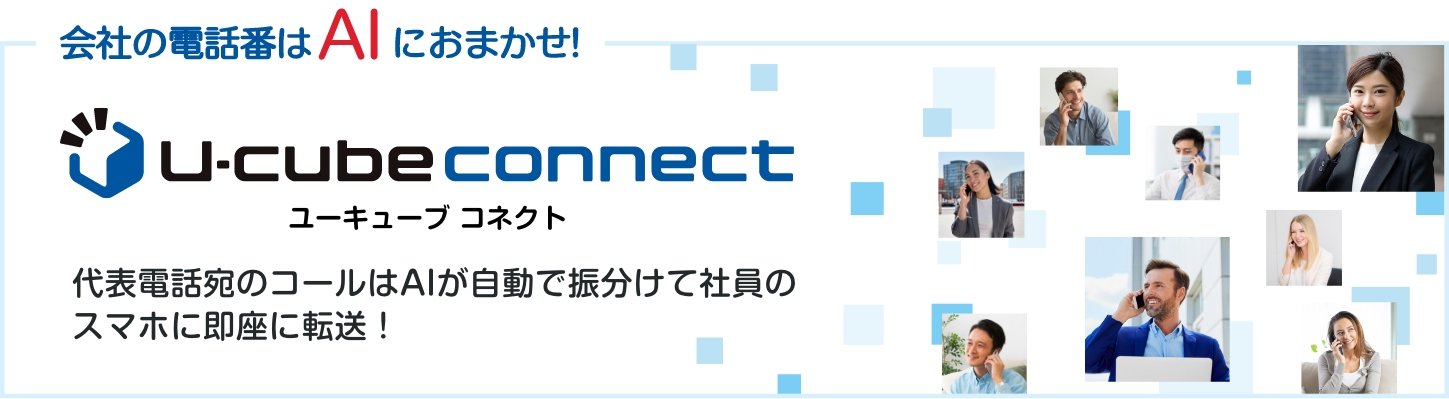 会社の電話番はAIにおまかせ！『U-cube connect（ユーキューブ コネクト）』